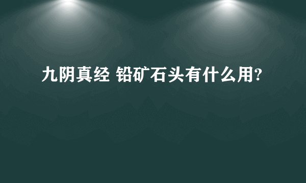 九阴真经 铅矿石头有什么用?