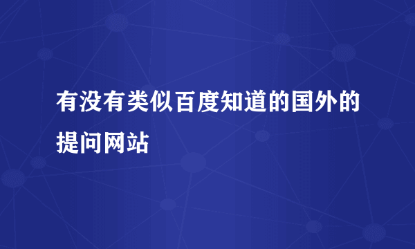 有没有类似百度知道的国外的提问网站