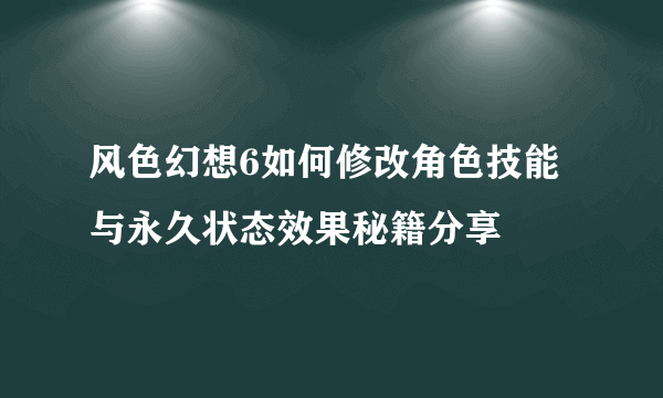 风色幻想6如何修改角色技能与永久状态效果秘籍分享