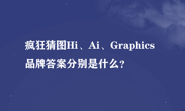 疯狂猜图Hi、Ai、Graphics品牌答案分别是什么？