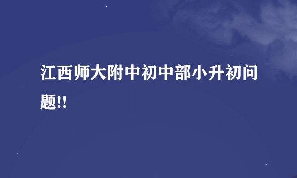 江西师大附中初中部小升初问题!!