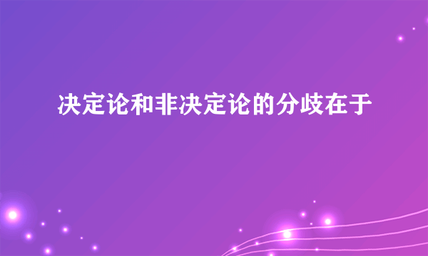 决定论和非决定论的分歧在于