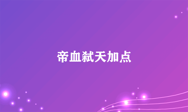 帝血弑天加点