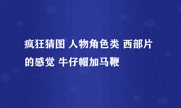 疯狂猜图 人物角色类 西部片的感觉 牛仔帽加马鞭