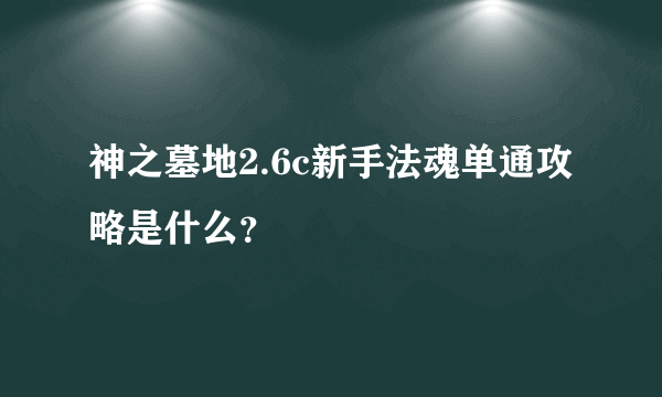 神之墓地2.6c新手法魂单通攻略是什么？