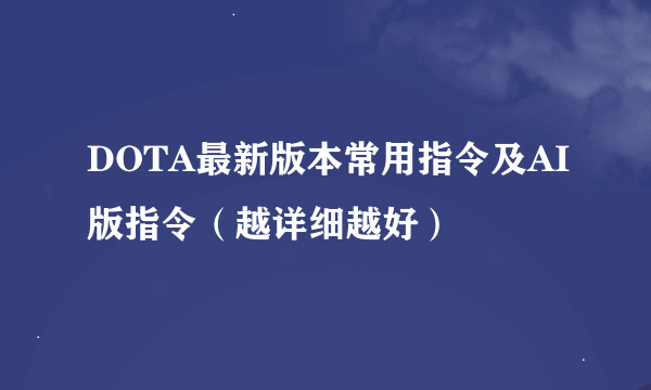 DOTA最新版本常用指令及AI版指令（越详细越好）