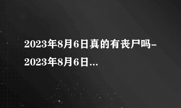 2023年8月6日真的有丧尸吗-2023年8月6日会发生什么