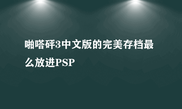 啪嗒砰3中文版的完美存档最么放进PSP