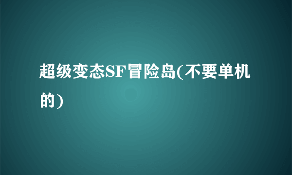 超级变态SF冒险岛(不要单机的)