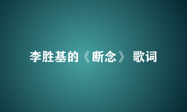 李胜基的《断念》 歌词