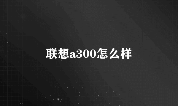 联想a300怎么样