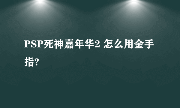 PSP死神嘉年华2 怎么用金手指?