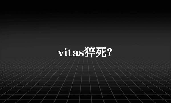 vitas猝死?