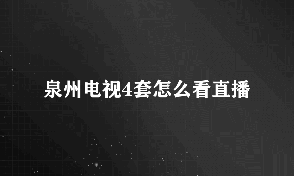 泉州电视4套怎么看直播