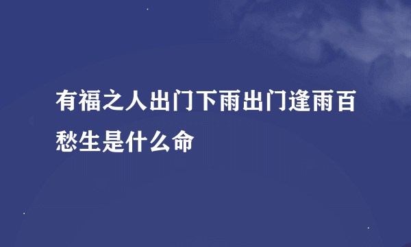 有福之人出门下雨出门逢雨百愁生是什么命