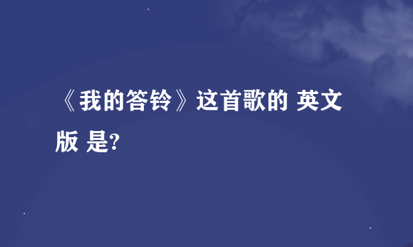 《我的答铃》这首歌的 英文版 是?