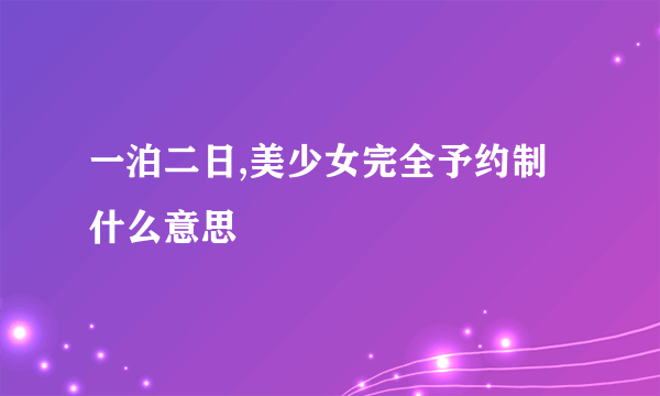 一泊二日,美少女完全予约制什么意思