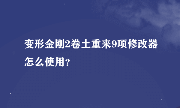 变形金刚2卷土重来9项修改器怎么使用？