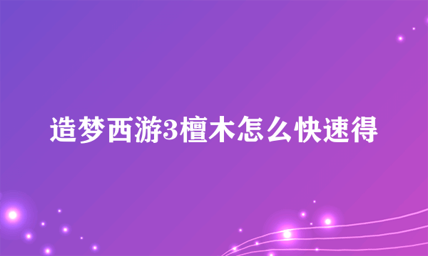 造梦西游3檀木怎么快速得