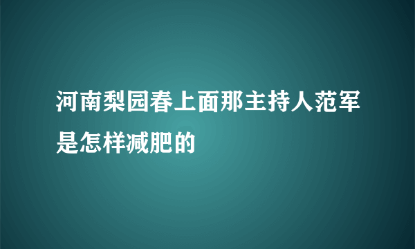 河南梨园春上面那主持人范军是怎样减肥的