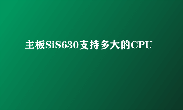 主板SiS630支持多大的CPU