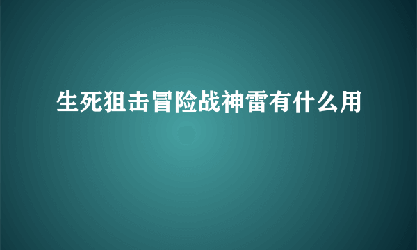 生死狙击冒险战神雷有什么用