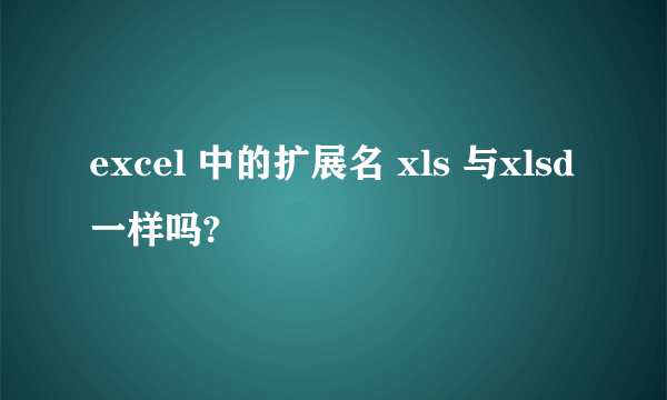 excel 中的扩展名 xls 与xlsd 一样吗?