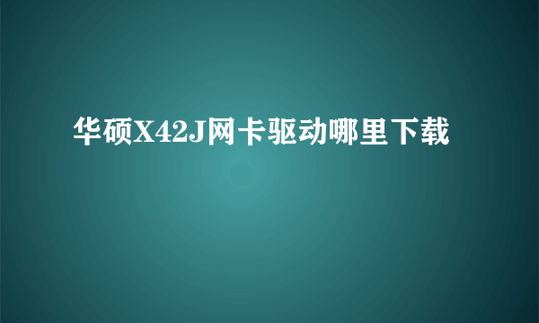 华硕X42J网卡驱动哪里下载