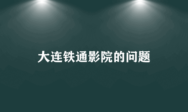 大连铁通影院的问题