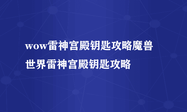 wow雷神宫殿钥匙攻略魔兽世界雷神宫殿钥匙攻略