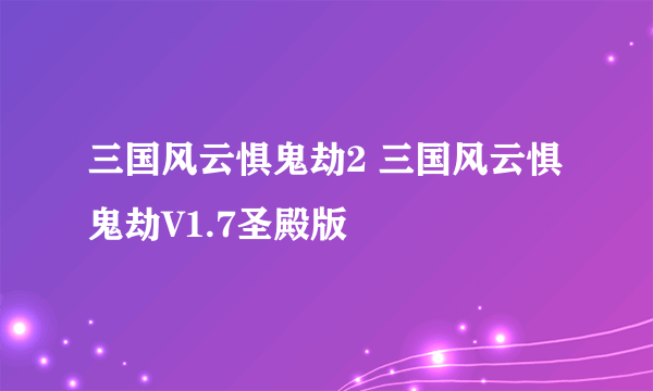 三国风云惧鬼劫2 三国风云惧鬼劫V1.7圣殿版