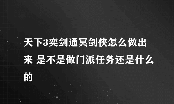 天下3奕剑通冥剑侠怎么做出来 是不是做门派任务还是什么的