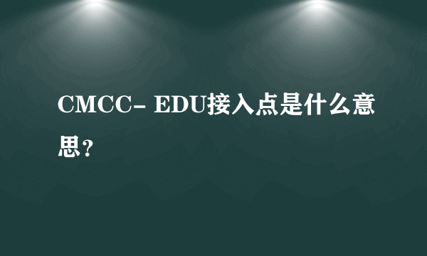 CMCC- EDU接入点是什么意思？