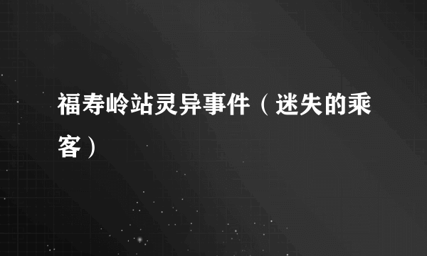 福寿岭站灵异事件（迷失的乘客）