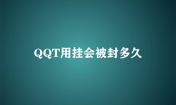 QQT用挂会被封多久