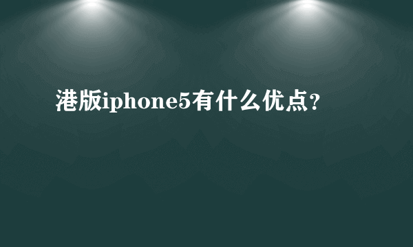 港版iphone5有什么优点？