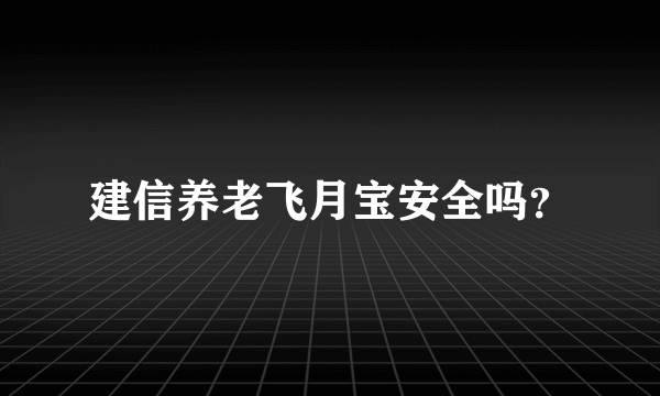 建信养老飞月宝安全吗？