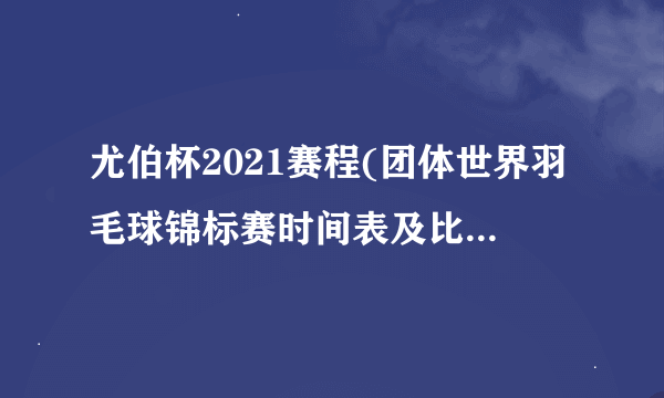 尤伯杯2021赛程(团体世界羽毛球锦标赛时间表及比赛安排)