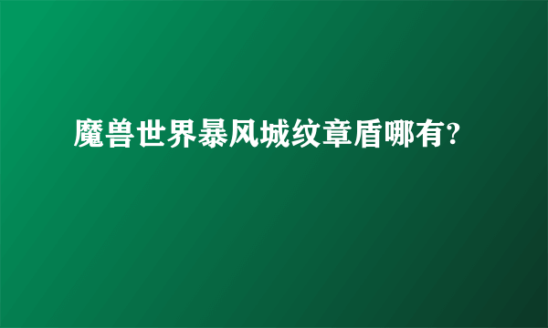 魔兽世界暴风城纹章盾哪有?