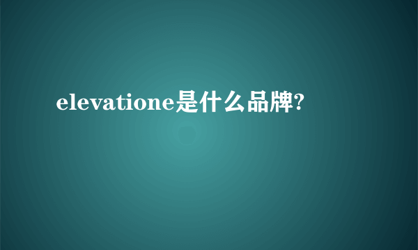 elevatione是什么品牌?