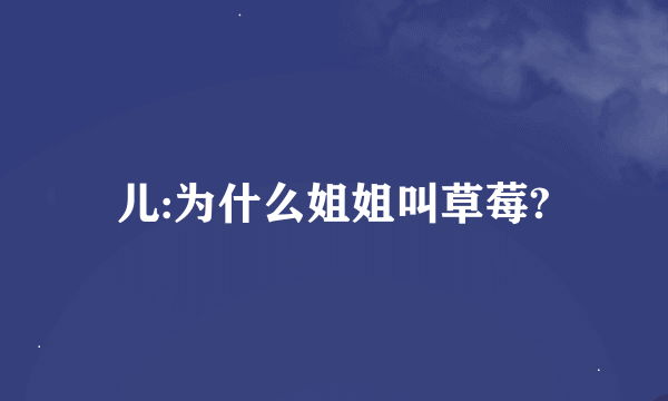 儿:为什么姐姐叫草莓?