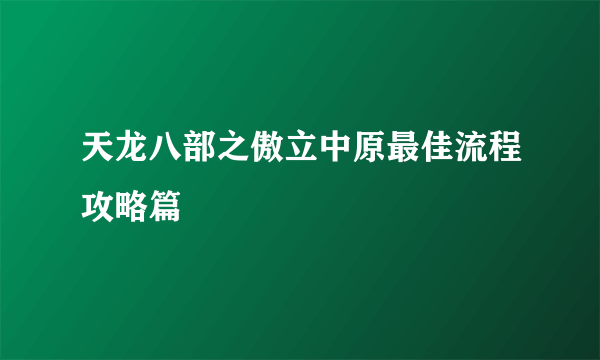 天龙八部之傲立中原最佳流程攻略篇