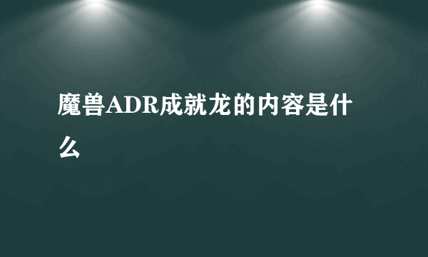 魔兽ADR成就龙的内容是什么