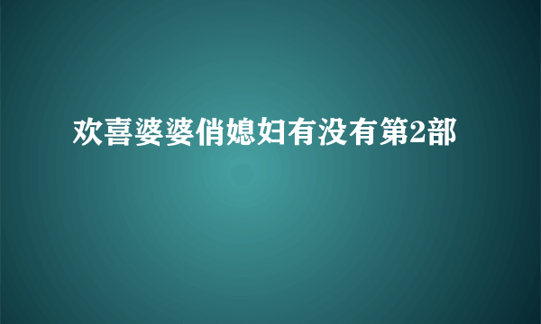 欢喜婆婆俏媳妇有没有第2部