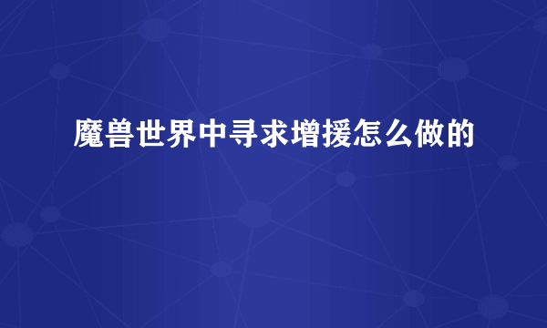 魔兽世界中寻求增援怎么做的