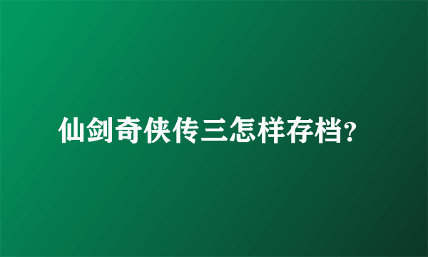 仙剑奇侠传三怎样存档？