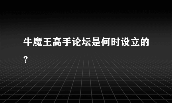 牛魔王高手论坛是何时设立的？