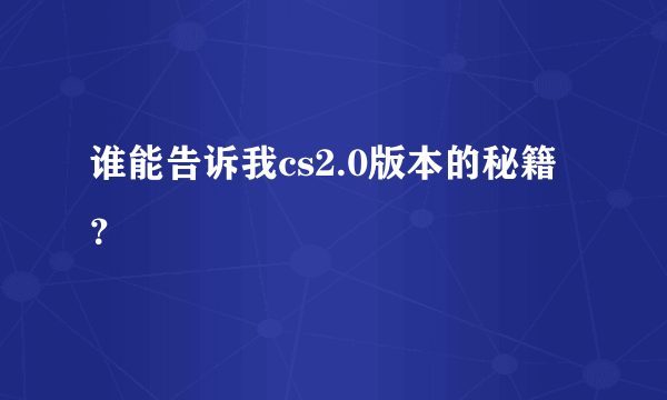 谁能告诉我cs2.0版本的秘籍？