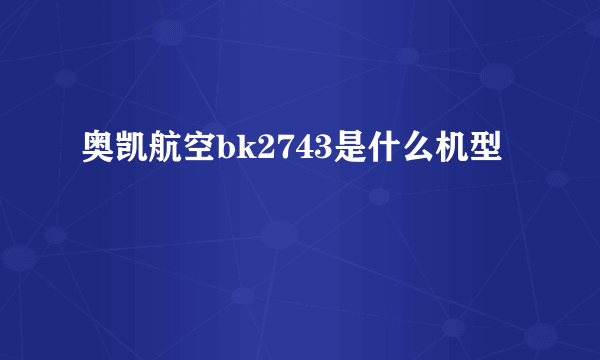 奥凯航空bk2743是什么机型