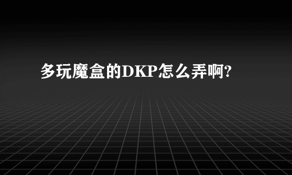 多玩魔盒的DKP怎么弄啊?